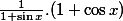 \frac{1}{1+\sin x}.(1+\cos x)