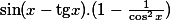 \sin (x-\mbox{tg}x).(1-\frac{1}{\cos ^2x})