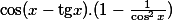 \cos (x-\mbox{tg}x).(1-\frac{1}{\cos ^2x})