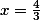 x=\frac{4}{3}