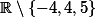 \mathbb{R}\setminus\{-4,4,5\}