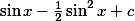 \sin x-\frac{1}{2}\sin^2 x+c