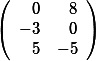 \left( \begin {array}{rrr} 0& 8\\ -3 & 0 \\ 5 & -5 \\\end{array}\right)