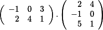  \left( \begin {array}{rrr} -1& 0 & 3 \\ 2& 4& 1\end{array}\right).\left( \begin {array}{rrr} 2& 4\\  -1 & 0\\  5 & 1    \end{array}\right)