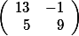  \left( \begin {array}{rr} 13& -1  \\  5 & 9  \end{array}\right)