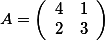  A=\left( \begin {array}{rr} 4& 1 \\  2 & 3  \end{array}\right) 