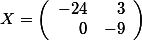 X=\left( \begin {array}{rr} -24&3\\  0 & -9  \end{array}\right)