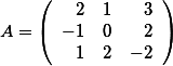  A=\left( \begin {array}{rrr} 2 & 1 & 3 \\  -1 & 0 & 2 \\ 1 & 2 & -2 \end{array}\right) 