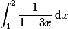 \displaystyle{\int_1^2 \frac{1}{1-3x}{\:{\rm d}x}}