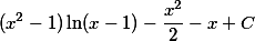 \displaystyle{(x^2-1)\ln(x-1)-\frac {x^2}2 -x+C}