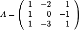 A=\left( \begin {array}{rrr} 1&-2&1 \\1&0&-1 \\1&-3&1 \end{array}\right)