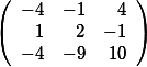 \left( \begin {array}{rrr} -4 &-1 &4 \\1 &2 &-1 \\-4 &-9 &10  \end{array}\right)