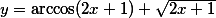 y=\arccos(2x+1)+\sqrt{2x+1}