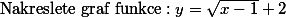 \text{Nakreslete graf funkce}:y=\sqrt{x-1}+2