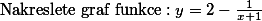 \text{Nakreslete graf funkce}:y=2-\frac{1}{x+1}