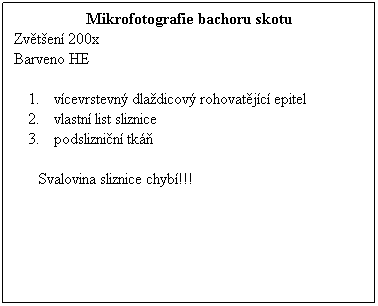 Textov pole: Mikrofotografie bachoru skotu
Zvten 200x 
Barveno HE
 
vcevrstevn dladicov rohovatjc epitel
vlastn list sliznice
podsliznin tk
 
Svalovina sliznice chyb!!!
 
 
