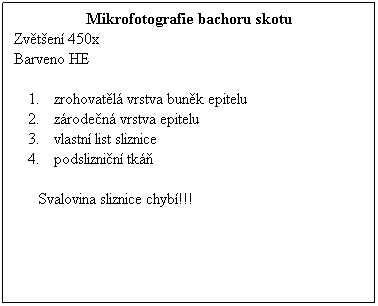 Textov pole: Mikrofotografie bachoru skotu
Zvten 450x 
Barveno HE
 
zrohovatl vrstva bunk epitelu
zroden vrstva epitelu
vlastn list sliznice
podsliznin tk
 
Svalovina sliznice chyb!!!
 
 
