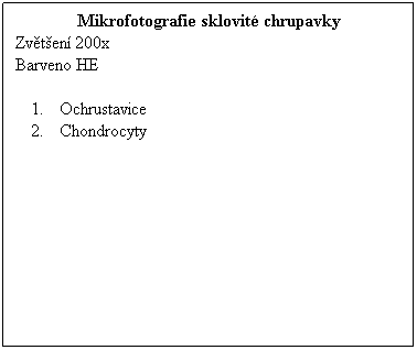 Textov pole: Mikrofotografie sklovit chrupavky
Zvten 200x 
Barveno HE
 
Ochrustavice
Chondrocyty
 
 
 
