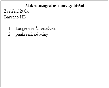 Textov pole: Mikrofotografie slinivky bin
Zvten 200x 
Barveno HE
 
Langerhansv ostrvek
pankreatick aciny
 
 
 
