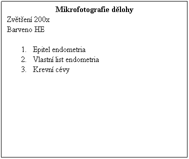 Textov pole: Mikrofotografie dlohy
Zvten 200x 
Barveno HE
 
1.      Epitel endometria
2.      Vlastn list endometria
3.      Krevn cvy
 
 
 
 
 
 
