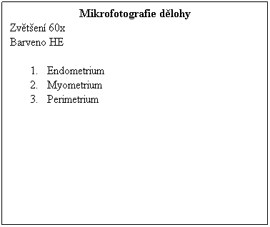 Textov pole: Mikrofotografie dlohy
Zvten 60x 
Barveno HE
 
1.      Endometrium
2.      Myometrium
3.      Perimetrium
 
 
 
 
 
 
